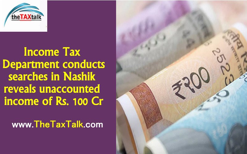 Income Tax Department conducts searches in Nashik reveals unaccounted income of Rs. 100 Cr