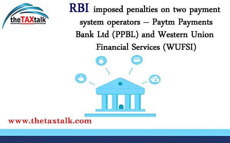 RBI imposed penalties on two payment system operators – Paytm Payments Bank Ltd (PPBL) and Western Union Financial Services (WUFSI)
