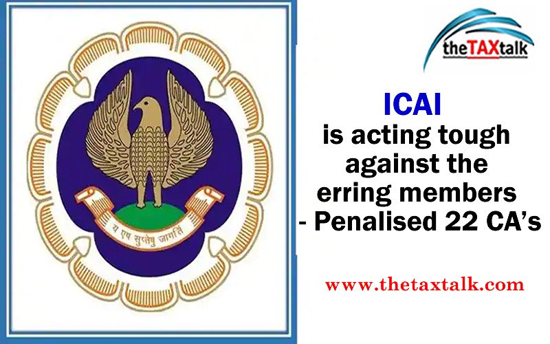 ICAI is acting tough against the erring members - Penalised 22 CA’s