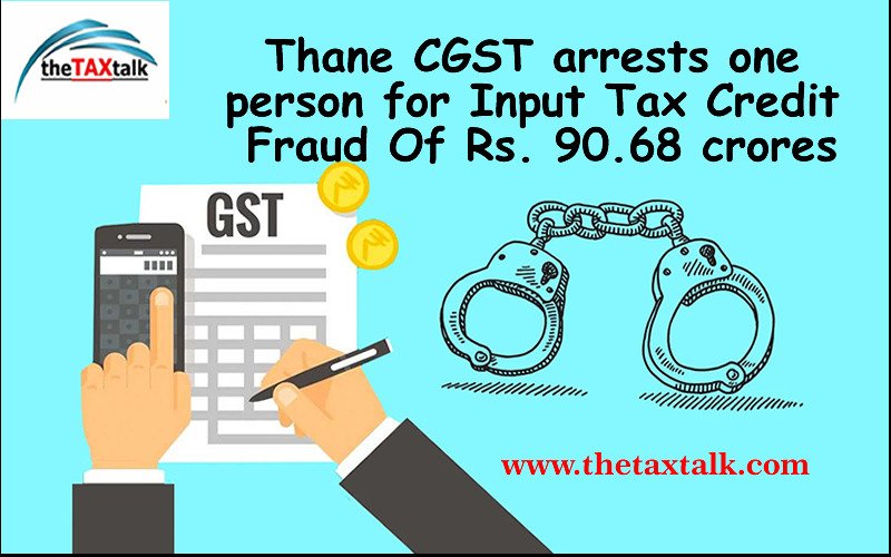 Thane CGST arrests one person for Input Tax Credit Fraud Of Rs. 90.68 crores