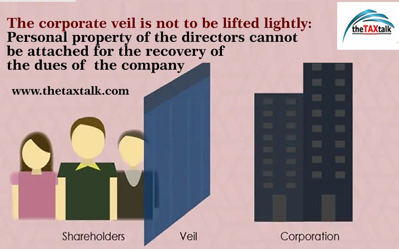 The corporate veil is not to be lifted lightly: Personal property of the directors cannot be attached for the recovery of the dues of the company