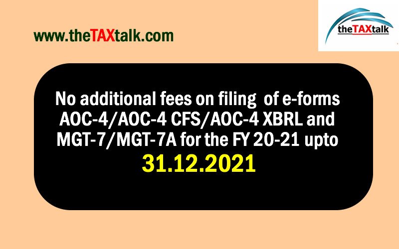 No additional fees on filing of e-forms AOC-4/AOC-4 CFS/AOC-4 XBRL and MGT-7/MGT-7A for the FY 20-21 upto *31.12.2021*