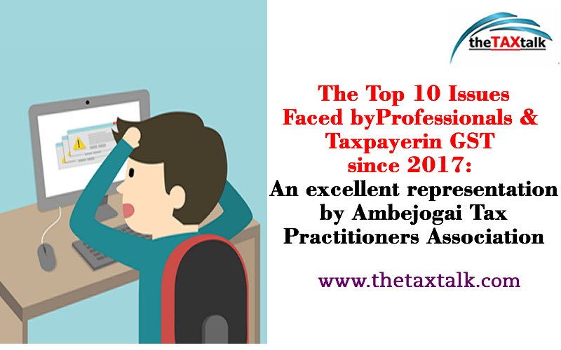 TheTop 10 Issues Faced by Professionals & Taxpayer in GST since 2017: An excellent representation by Ambejogai Tax Practitioners Association