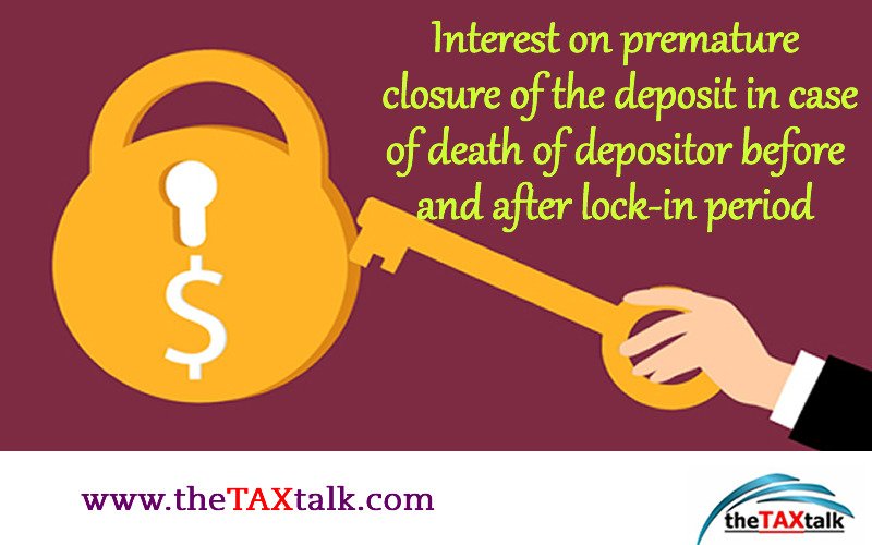 Interest on premature closure of the deposit in case of death of depositor before and after lock-in period