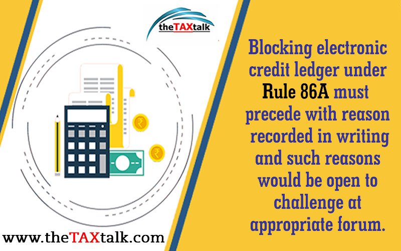 Blocking electronic credit ledger under Rule 86A must precede with reason recorded in writing and such reasons would be open to challenge at appropriate forum.