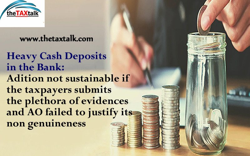 Heavy Cash Deposits in the Bank: Adition not sustainable if the taxpayers submits the plethora of evidences and AO failed to justify its non genuineness