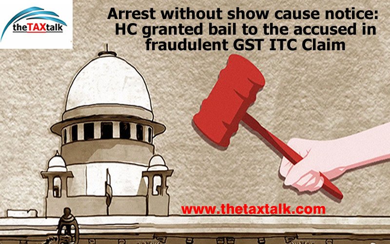 Arrest without show cause notice: HC granted bail to the accused in fraudulent GST ITC Claim