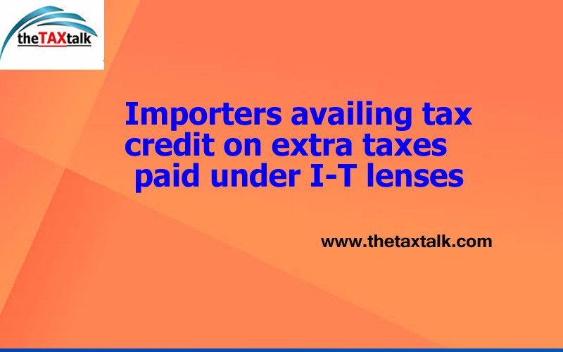 Importers availing tax credit on extra taxes paid under I-T lenses