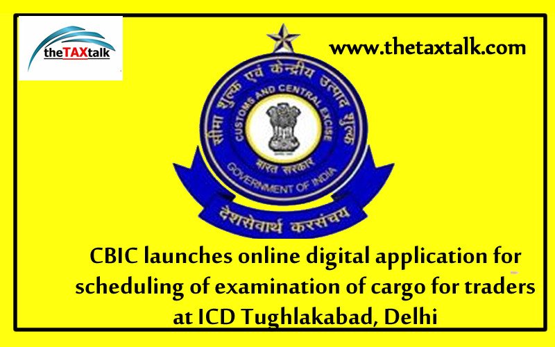CBIC launches online digital application for scheduling of examination of cargo for traders at ICD Tughlakabad, Delhi