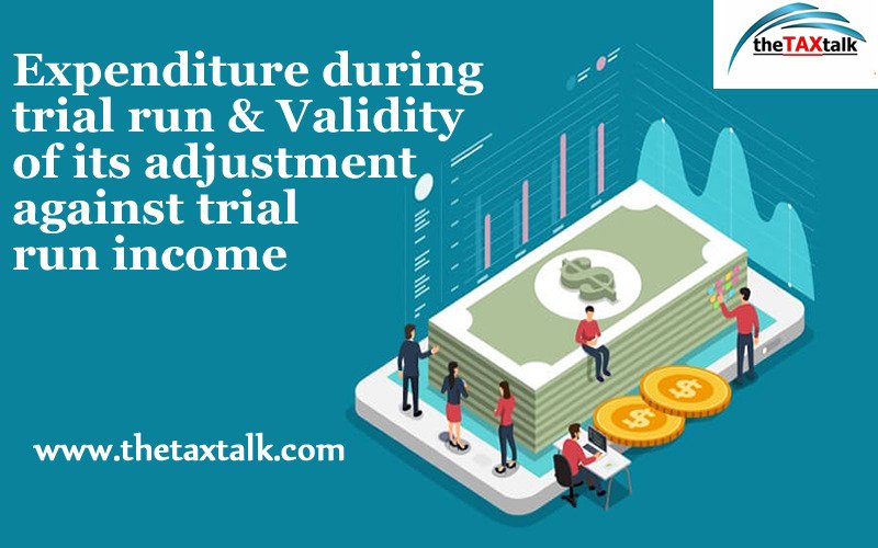 Expenditure during trial run & Validity of its adjustment against trial run income 