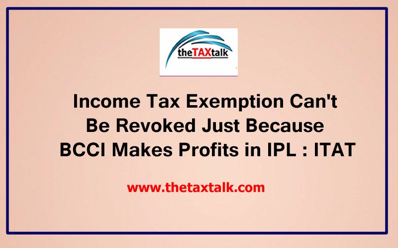 Income Tax Exemption Can't Be Revoked Just Because BCCI Makes Profits in IPL : ITAT