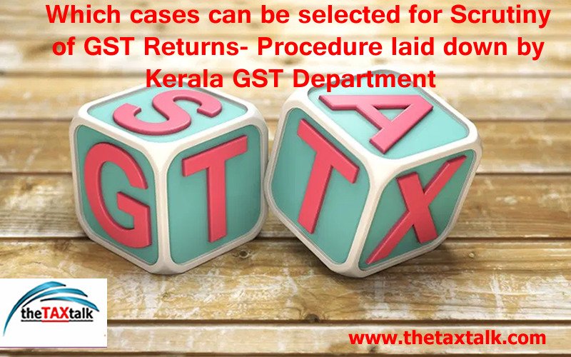 Which cases can be selected for Scrutiny of GST Returns- Procedure laid down by Kerala GST Department