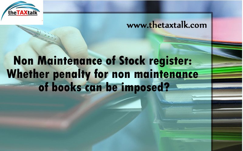 Non Maintenance of Stock register: Whether penalty for non maintenance of books can be imposed?