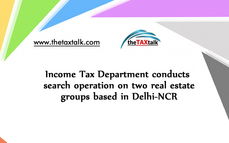 Income Tax Department conducts search operation on two real estate groups based in Delhi-NCR