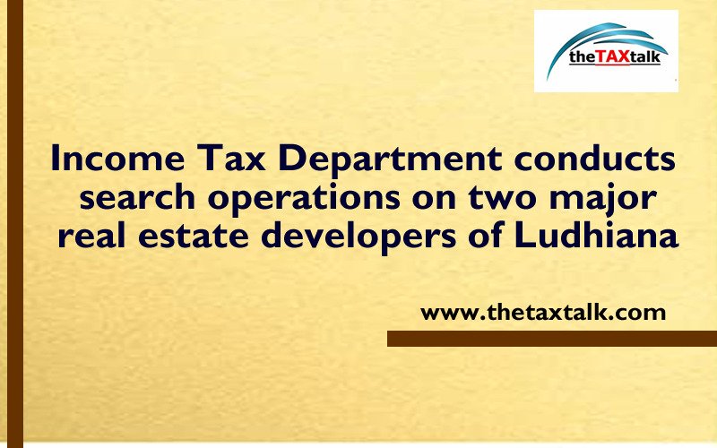 Income Tax Department conducts search operations on two major real estate developers of Ludhiana