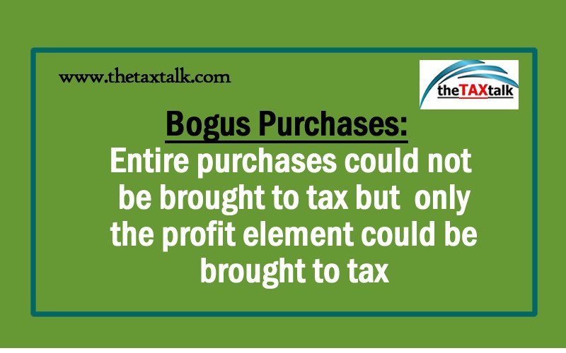 Bogus Purchases: Entire purchases could not be brought to tax but only the profit element could be brought to tax