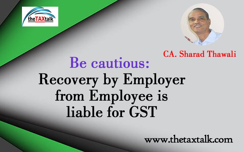 Be cautious: Recovery by Employer from Employee is liable for GST