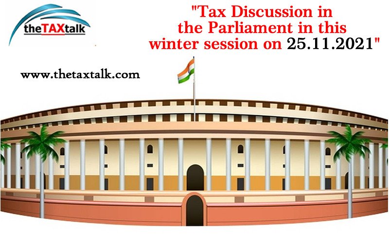 "Tax Discussion in the Parliament in this winter session on 25.11.2021"