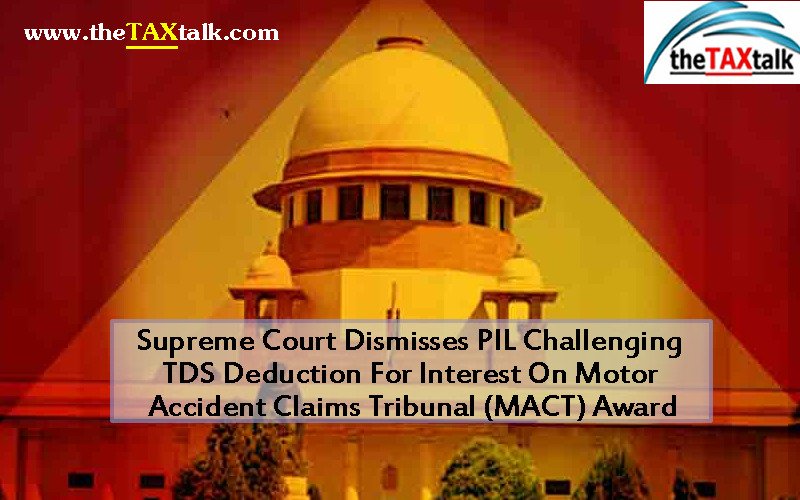 Supreme Court Dismisses PIL Challenging TDS Deduction For Interest On Motor Accident Claims Tribunal (MACT) Award
