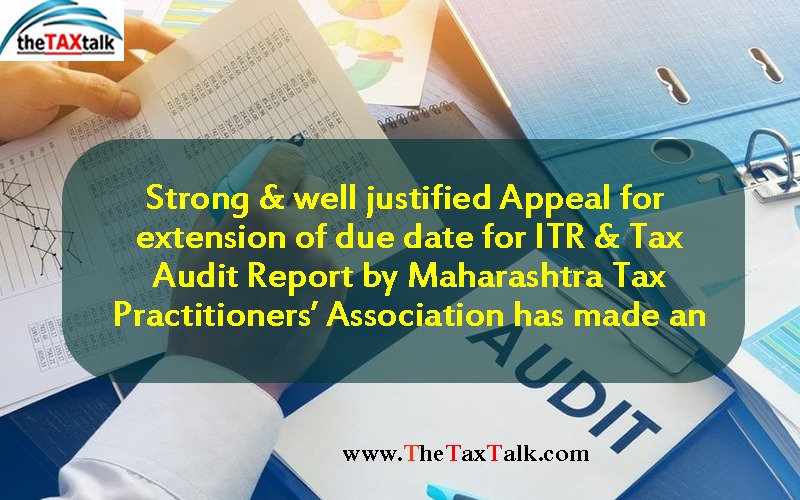Strong & well justified Appeal for extension of due date for ITR & Tax Audit Report by Maharashtra Tax Practitioners’ Association has made an