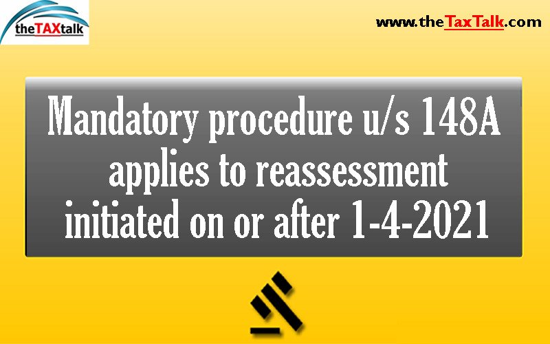 Mandatory procedure u/s 148A applies to reassessment initiated on or after 1-4-2021