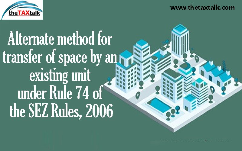 Alternate method for transfer of space by an existing unit under Rule 74 of the SEZ Rules, 2006