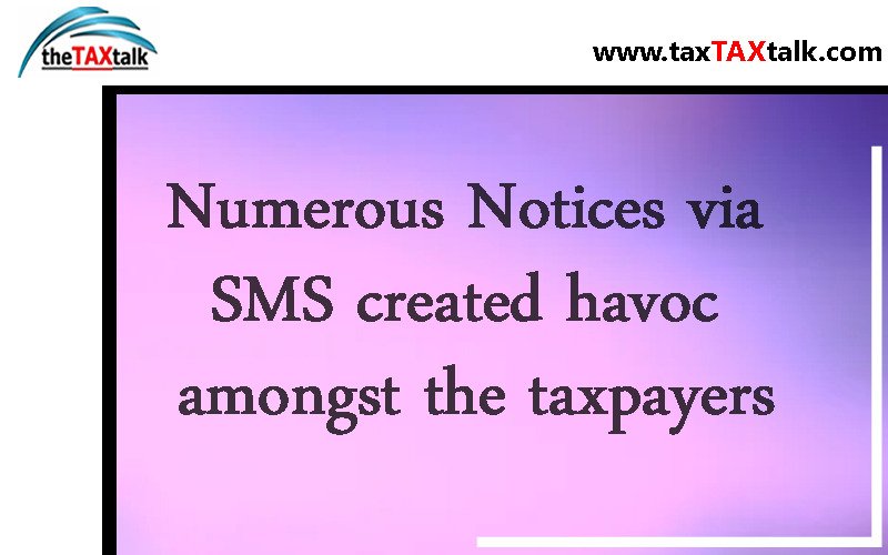 Numerous Notices via SMS created havoc amongst the taxpayers