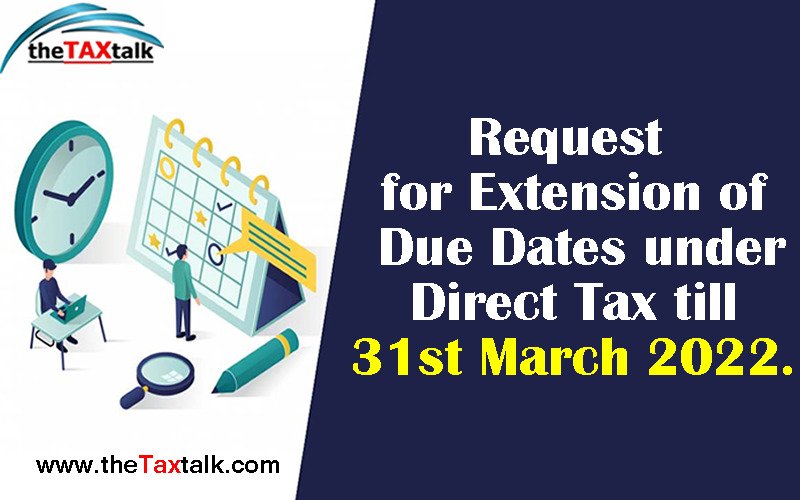 Request for Extension of Due Dates under Direct Tax till 31st March 2022.