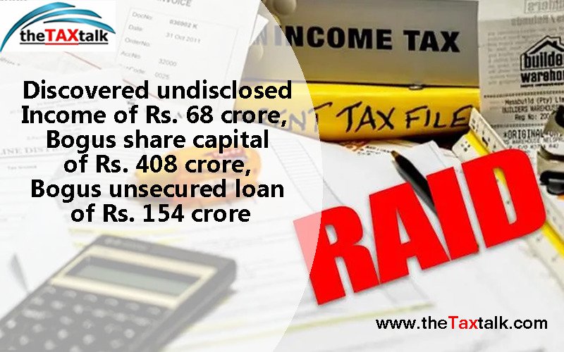Income Tax Raids: Discovered undisclosed Income of Rs. 68 crore, Bogus share capital of Rs. 408 crore, Bogus unsecured loan of Rs. 154 crore