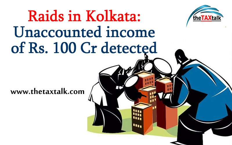 Raids in Kolkata: Unaccounted income of Rs. 100 Cr detected