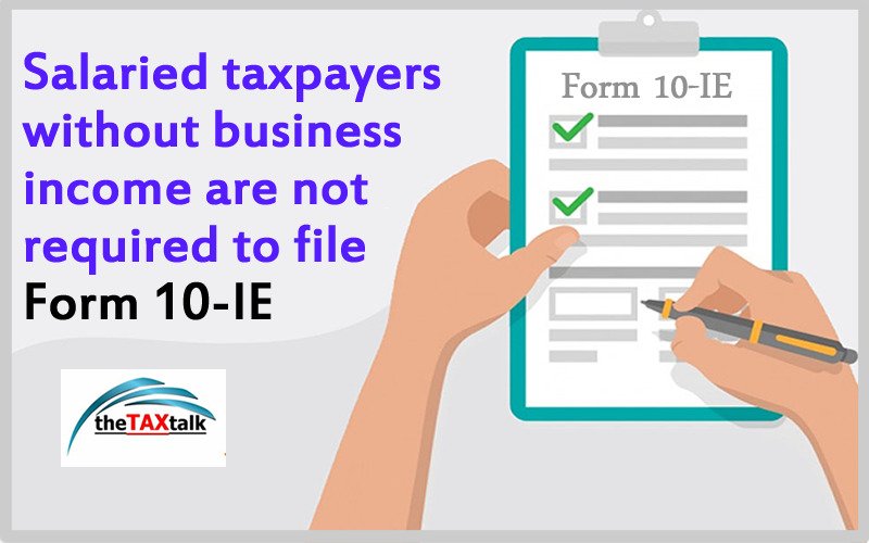 Salaried taxpayers without business income are not required to file Form 10-IE