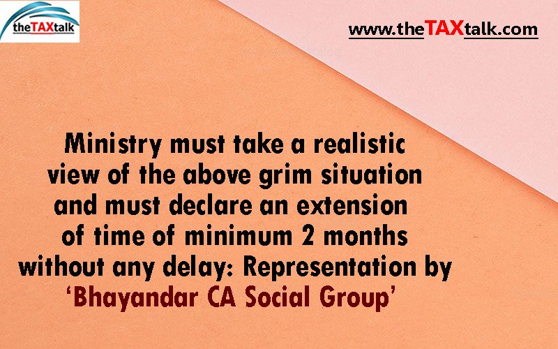 Ministry must take a realistic view of the above grim situation and must declare an extension of time of minimum 2 months without any delay: Representation by ‘Bhayandar CA Social Group’