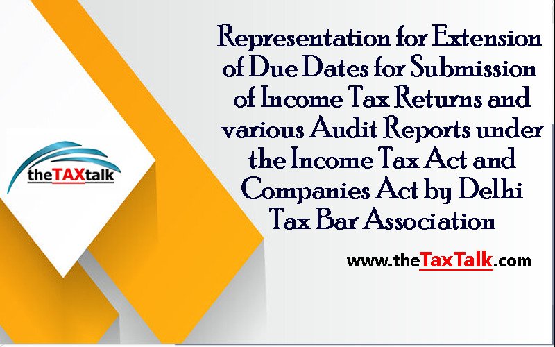Representation for Extension of Due Dates for Submission of Income Tax Returns and various Audit Reports under the Income Tax Act and Companies Act by Delhi Tax Bar Association