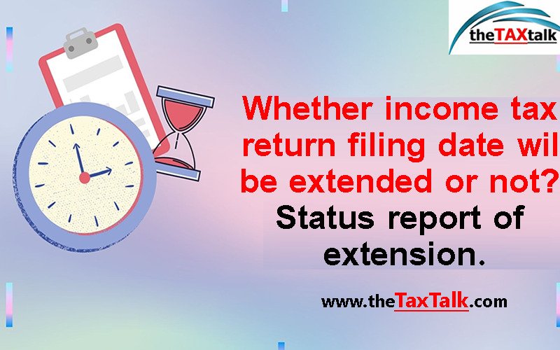 Whether income tax return filing date will be extended or not? Status report of extension.