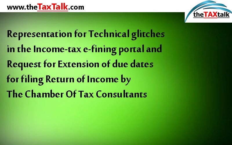 Representation for Technical glitches in the Income-tax e-fining portal and  Request for Extension of due dates for filing Return of Income by The Chamber Of Tax Consultants
