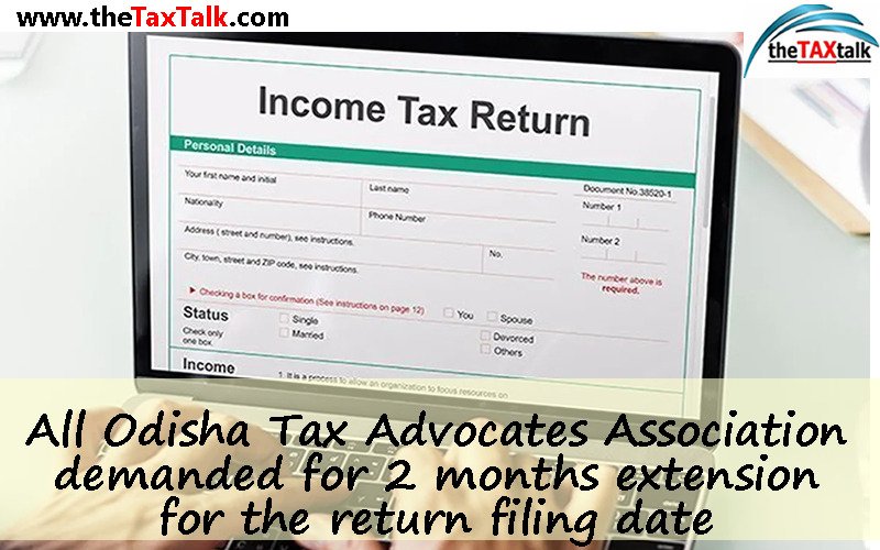 All Odisha Tax Advocates Association demanded for 2 months extension for the return filing date
