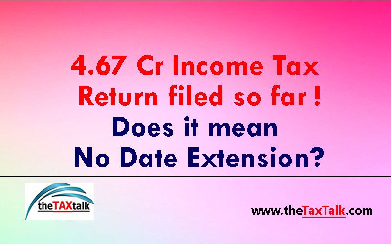 4.67 Cr Income Tax Return filed so far ! No Date Extension?