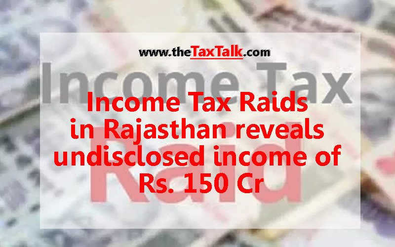 Income Tax Raids in Rajasthan reveals undisclosed income of Rs. 150 Cr