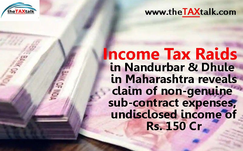 Income Tax Raids in Nandurbar & Dhule in Maharasthra reveals claim of non-genuine sub-contract expenses, undisclosed income of Rs. 150 Cr