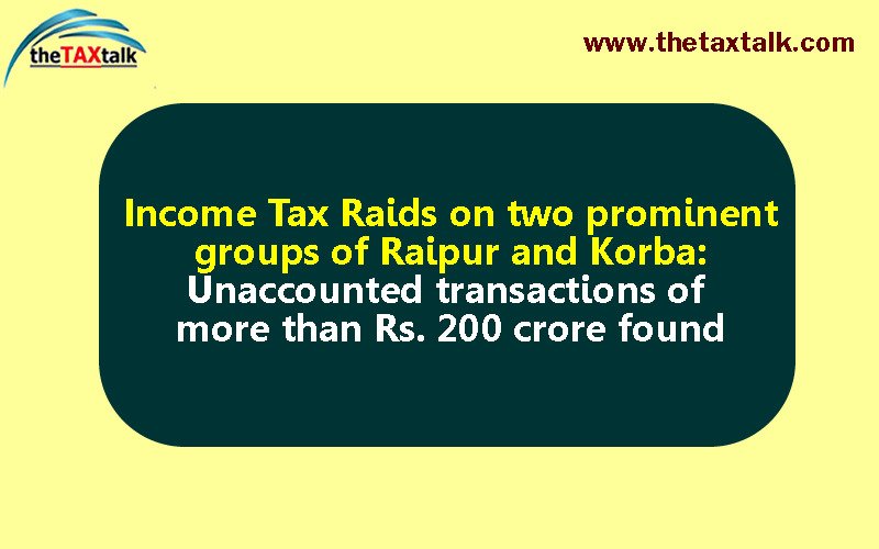Income Tax Raids on two prominent groups of Raipur and Korba: Unaccounted transactions of more than Rs. 200 crore found