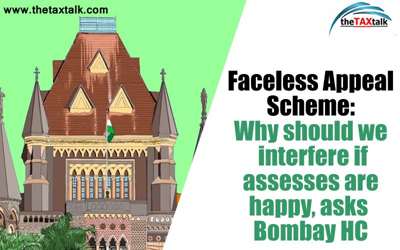 Faceless Appeal Scheme: Why should we interfere if assesses are happy, asks Bombay HC