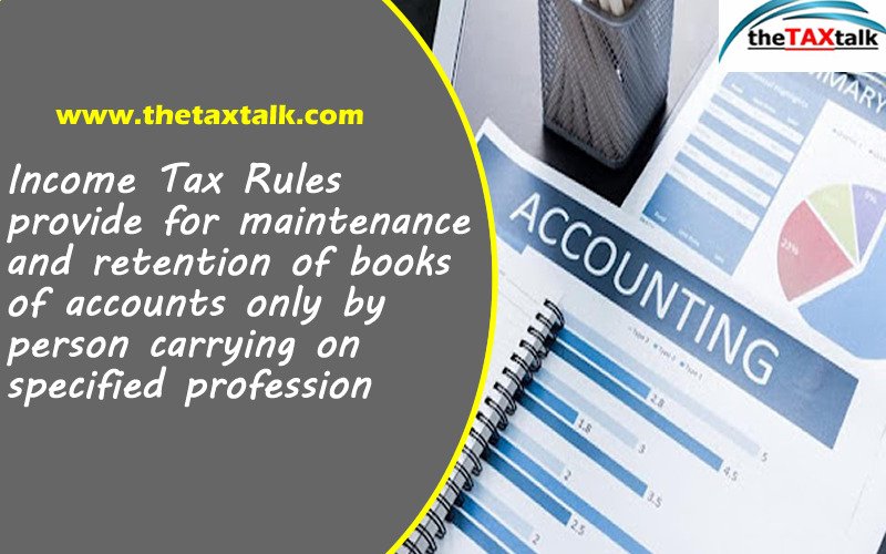 Income Tax Rules provide for maintenance and retention of books of accounts only by person carrying on specified profession