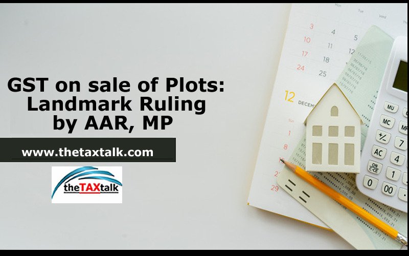 GST on sale of Plots: Landmark Ruling by AAR, MP