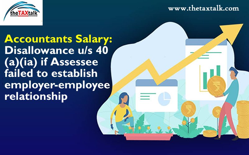 Accountants Salary: Disallowance u/s 40(a)(ia) if Assessee failed to establish employer-employee relationship