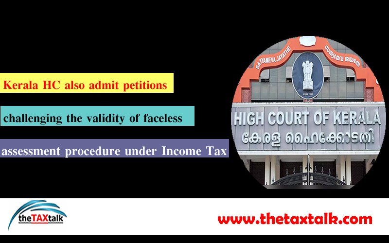 Kerala HC also admit petitions challenging the validity of faceless assessment procedure under Income Tax
