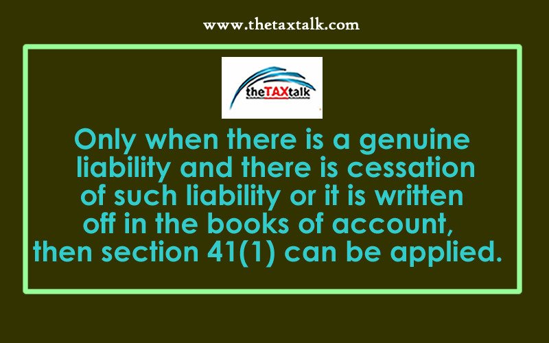 Only when there is a genuine liability and there is cessation of such liability or it is written off in the books of account, then section 41(1) can be applied.