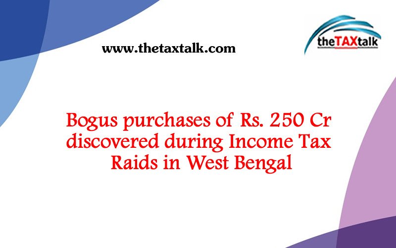 Bogus purchases of Rs. 250 Cr discovered during Income Tax Raids in West Bengal