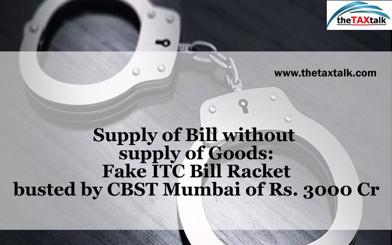 Supply of Bill without supply of Goods: Fake ITC Bill Racket busted by CBST Mumbai of Rs. 3000 Cr