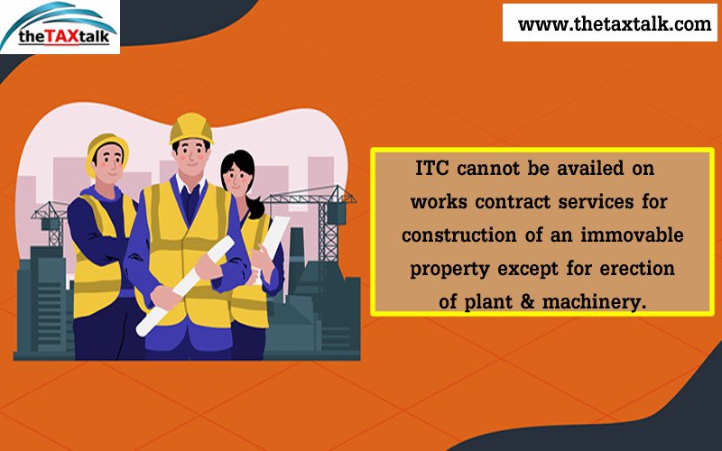 ITC cannot be availed on works contract services for construction of an immovable property except for erection of plant & machinery.