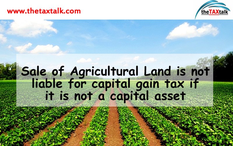 Sale of Agricultural Land is not liable for capital gain tax if it is not a capital asset